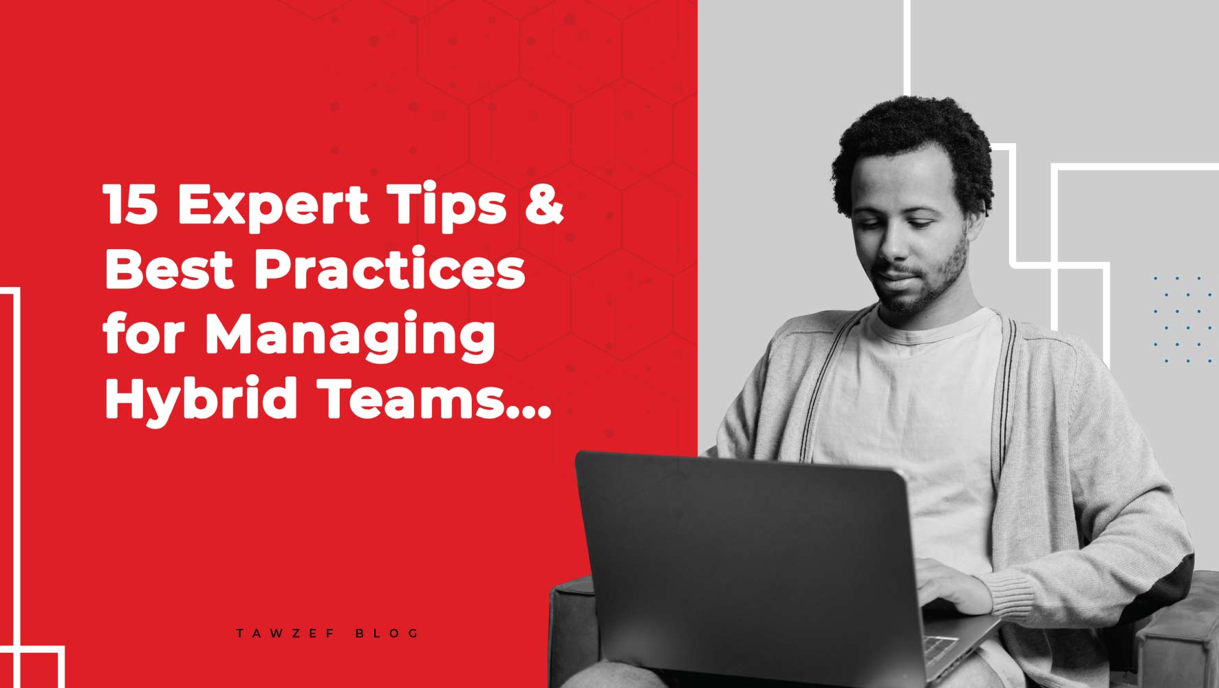 15 expert tips and best practices for managing hybrid teams